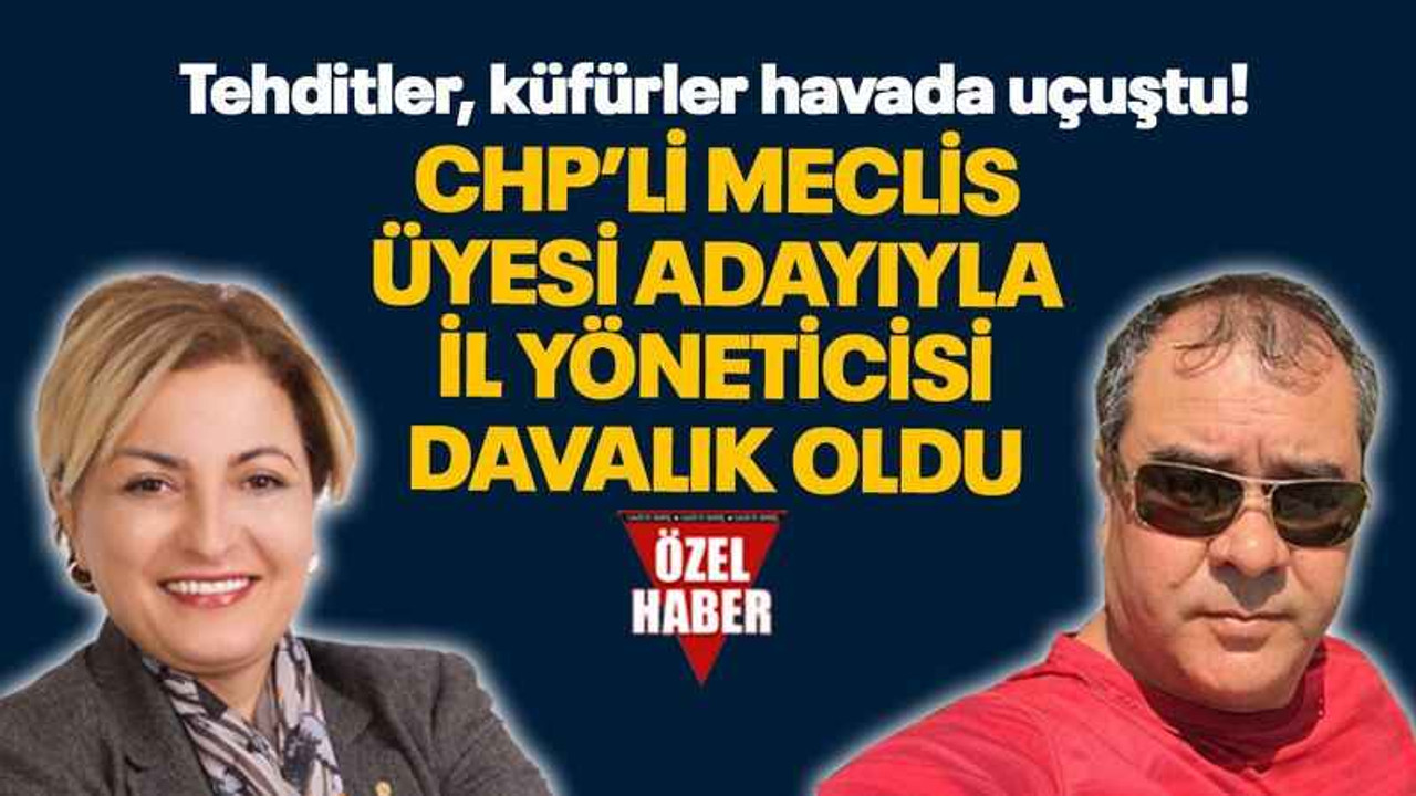 CHP’li Meclis üyesi adayıyla il yöneticisi davalık oldu